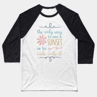 The Only Way To See A Sunset Quote Baseball T-Shirt